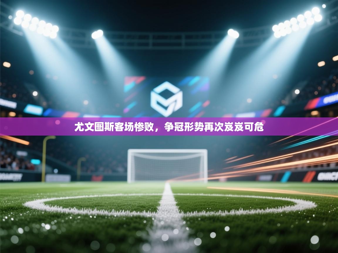 尤文图斯客场惨败，争冠形势再次岌岌可危  第1张